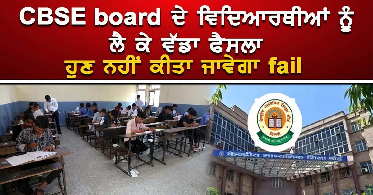 cbse board ਦੇ ਵਿਦਿਆਰਥੀਆਂ ਨੂੰ ਲੈ ਕੇ ਵੱਡਾ ਫੈਸਲਾ ਨਹੀਂ ਕੀਤਾ ਜਾਵੇਗਾ fail